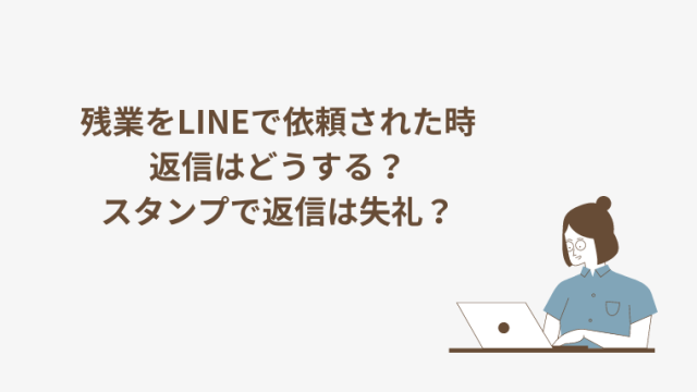 残業をLINEで依頼された時の返信はどうする？スタンプで返信は失礼？