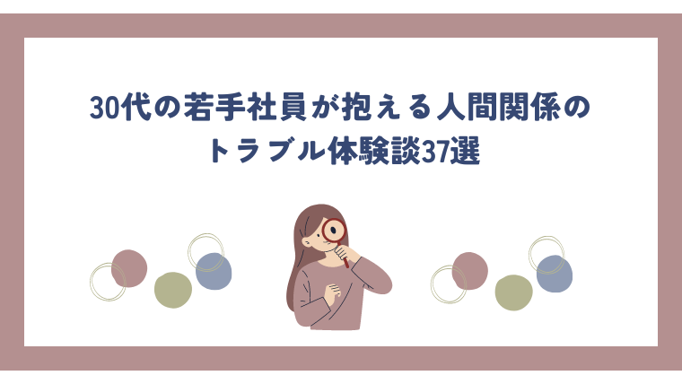 30代の若手社員が抱える人間関係のトラブル体験談37選