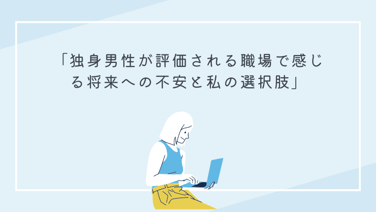 「独身男性が評価される職場で感じる将来への不安と私の選択肢」